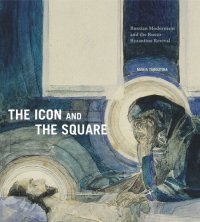 cover of the book The Icon and the Square: Russian Modernism and the Russo-Byzantine Revival