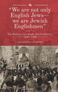 cover of the book “We are not only English Jews—we are Jewish Englishmen”: The Making of an Anglo-Jewish Identity, 1840–1880