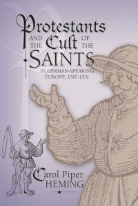 cover of the book Protestants and the Cult of the Saints: in German-Speaking Europe, 1517–1531