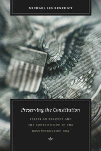 cover of the book Preserving the Constitution: Essays on Politics and the Constitution in the Reconstruction Era