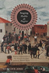 cover of the book Staging Habla de Negros: Radical Performances of the African Diaspora in Early Modern Spain