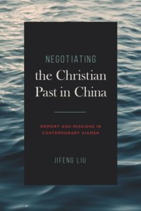 cover of the book Negotiating the Christian Past in China: Memory and Missions in Contemporary Xiamen