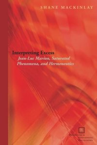 cover of the book Interpreting Excess: Jean-Luc Marion, Saturated Phenomena, and Hermeneutics