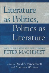 cover of the book Literature as Politics, Politics as Literature: Essays on the Ancient Near East in Honor of Peter Machinist