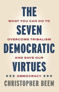 cover of the book The Seven Democratic Virtues: What You Can Do to Overcome Tribalism and Save Our Democracy