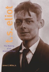 cover of the book T. S. Eliot: The Making of an American Poet, 1888–1922