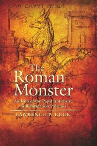 cover of the book The Roman Monster: An Icon of the Papal Antichrist In Reformation Polemics