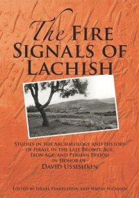 cover of the book The Fire Signals of Lachish: Studies in the Archaeology and History of Israel in the Late Bronze Age, Iron Age, and Persian Period in Honor of David Ussishkin