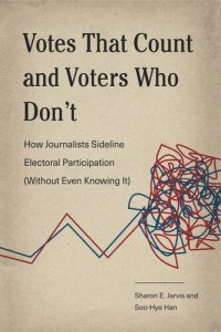 cover of the book Votes That Count and Voters Who Don’t: How Journalists Sideline Electoral Participation (Without Even Knowing It)