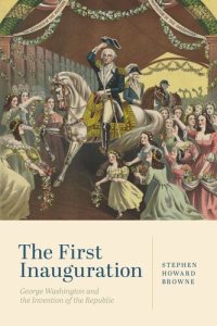 cover of the book The First Inauguration: George Washington and the Invention of the Republic