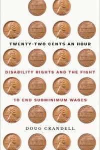 cover of the book Twenty-Two Cents an Hour: Disability Rights and the Fight to End Subminimum Wages