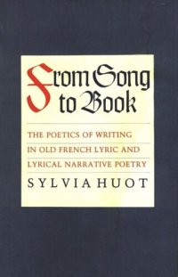 cover of the book From Song to Book: The Poetics of Writing in Old French Lyric and Lyrical Narrative Poetry