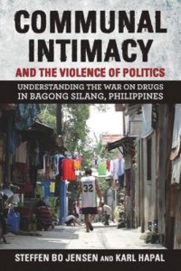 cover of the book Communal Intimacy and the Violence of Politics: Understanding the War on Drugs in Bagong Silang, Philippines