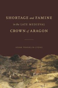 cover of the book Shortage and Famine in the Late Medieval Crown of Aragon: Vulnerability and Resilience in the Late-Medieval Crown of Aragon