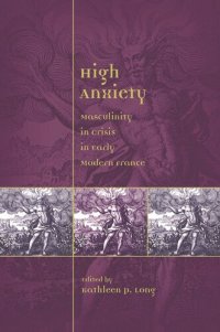 cover of the book High Anxiety: Masculinity in Crisis in Early Modern France