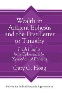 cover of the book Wealth in Ancient Ephesus and the First Letter to Timothy: Fresh Insights from Ephesiaca by Xenophon of Ephesus