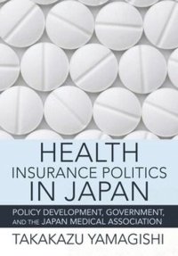 cover of the book Health Insurance Politics in Japan: Policy Development, Government, and the Japan Medical Association