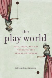 cover of the book The Play World: Toys, Texts, and the Transatlantic German Childhood