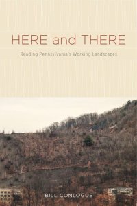 cover of the book Here and There: Reading Pennsylvania's Working Landscapes