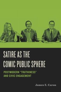 cover of the book Satire as the Comic Public Sphere: Postmodern “Truthiness” and Civic Engagement