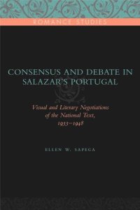 cover of the book Consensus and Debate in Salazar's Portugal: Visual and Literary Negotiations of the National Text, 1933–1948