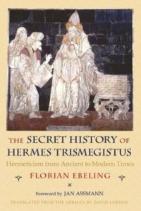 cover of the book The Secret History of Hermes Trismegistus: Hermeticism from Ancient to Modern Times