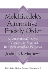 cover of the book Melchizedek's Alternative Priestly Order: A Compositional Analysis of Genesis 14:18–20 and Its Echoes Throughout the Tanak