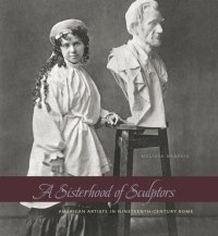 cover of the book A Sisterhood of Sculptors: American Artists in Nineteenth-Century Rome