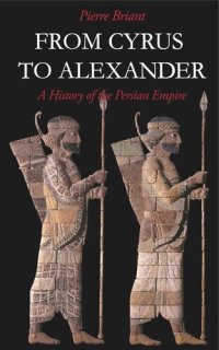 cover of the book From Cyrus to Alexander: A History of the Persian Empire