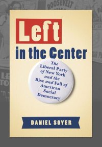 cover of the book Left in the Center: The Liberal Party of New York and the Rise and Fall of American Social Democracy