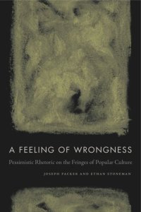 cover of the book A Feeling of Wrongness: Pessimistic Rhetoric on the Fringes of Popular Culture