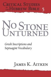 cover of the book No Stone Unturned: Greek Inscriptions and Septuagint Vocabulary