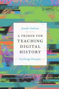 cover of the book A Primer for Teaching Digital History: Ten Design Principles