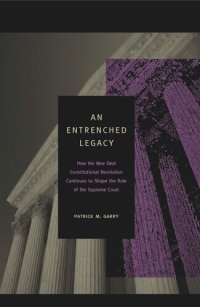 cover of the book An Entrenched Legacy: How the New Deal Constitutional Revolution Continues to Shape the Role of the Supreme Court