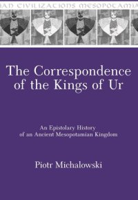 cover of the book The Correspondence of the Kings of Ur: An Epistolary History of an Ancient Mesopotamian Kingdom