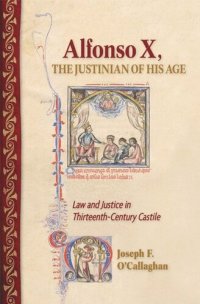 cover of the book Alfonso X, the Justinian of His Age: Law and Justice in Thirteenth-Century Castile