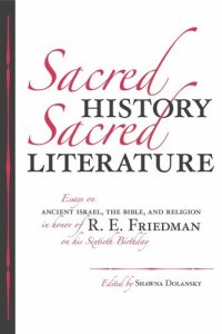 cover of the book Sacred History, Sacred Literature: Essays on Ancient Israel, the Bible, and Religion in Honor of R. E. Friedman on His Sixtieth Birthday