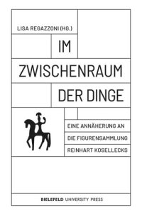 cover of the book Im Zwischenraum der Dinge: Eine Annäherung an die Figurensammlung Reinhart Kosellecks