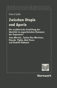 cover of the book Zwischen Utopie und Aporie: Die erzählerische Ermittlung der Identität in argentinischen Romanen der Gegenwart: Juan Martini, Tomás Eloy Martínez, Ricardo Piglia, Abel Posse und Rodolfo Rabanal