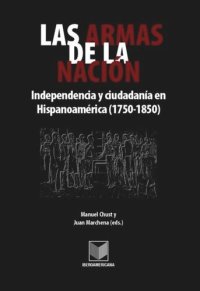 cover of the book Las armas de la nación: Independencia y ciudadanía en Hispanoamérica (1750-1850)