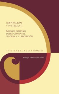 cover of the book Inspiración y pretexto II: nuevos estudios sobre Cervantes, su obra y su recepción