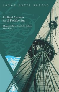 cover of the book La Real Armada en el Pacífico Sur: El Apostadero Naval del Callao, 1764-1824