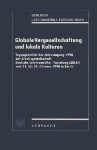 cover of the book Globale Vergesellschaftung und lokale Kulturen: Tagungsbericht der Jahrestagung 1990 der Arbeitsgemeinschaft Deutsche Lateinamerika-Forschung (ADLAF) vom 18. bis 20. Oktober 1990 in Berlin