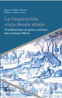 cover of the book La Inquisición vista desde abajo: Testificaciones de gente corriente ante el Santo Oficio