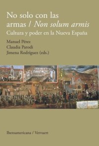 cover of the book No solo con las armas / Non solum armis: Cultura y poder en la Nueva España