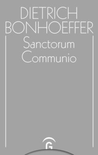 cover of the book Dietrich Bonhoeffer Werke. Band 1 Sanctorum Communio: Eine dogmatische Untersuchung zur Soziologie der Kirche