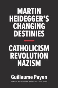 cover of the book Martin Heidegger's Changing Destinies: Catholicism, Revolution, Nazism