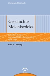 cover of the book Jüdische Schriften aus hellenistisch-römischer Zeit. Neue Folge. Lieferung 1 Geschichte Melchisedeks: Band 2: Weisheitliche, magische und legendarische Erzählungen, Lieferung 1