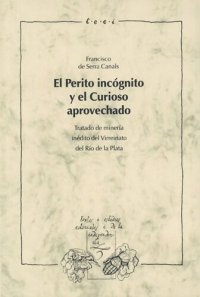 cover of the book El Perito incógnito y el Curioso aprovechado: Tratado de minería inédito del Virreinato del Río de la Plata. Estudio preliminar, transcripción y glosario por Edberto Oscar Acevedo.