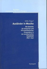 cover of the book Ausländer in Mexiko: Die "Kolonien" der deutschen und US-amerikanischen Einwanderer in der mexikanischen Hauptstadt 1890-1942